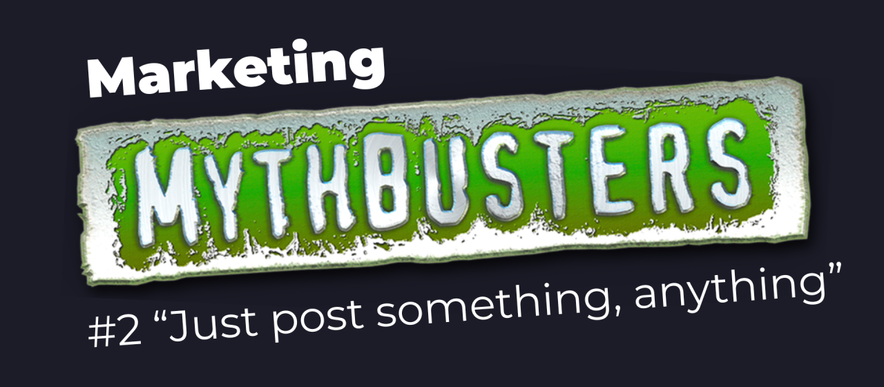 marketing myth - just post something, anything